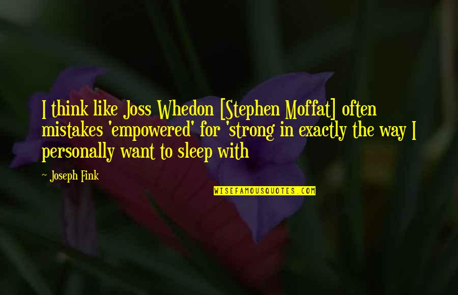 The Way You Sleep Quotes By Joseph Fink: I think like Joss Whedon [Stephen Moffat] often