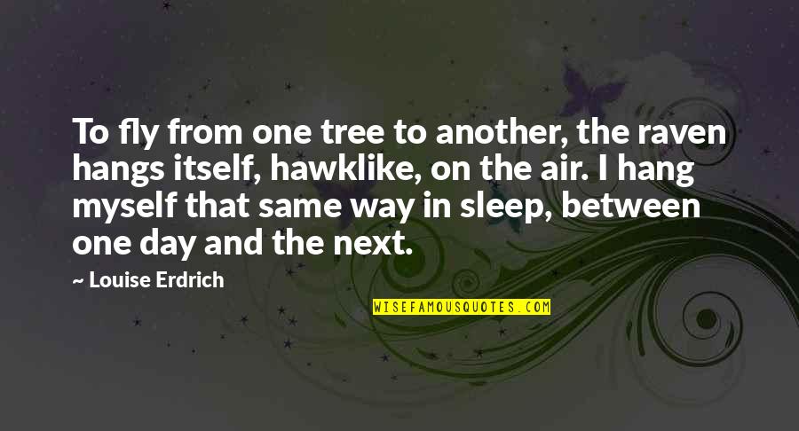 The Way You Sleep Quotes By Louise Erdrich: To fly from one tree to another, the