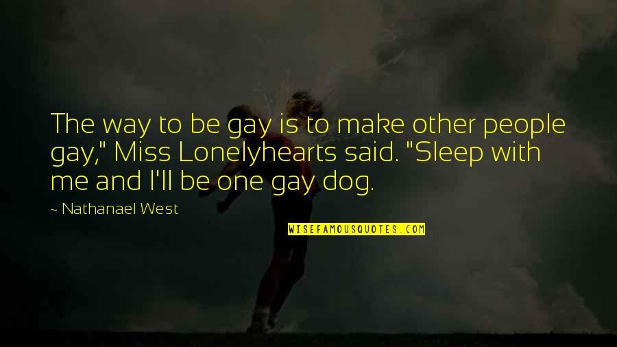 The Way You Sleep Quotes By Nathanael West: The way to be gay is to make