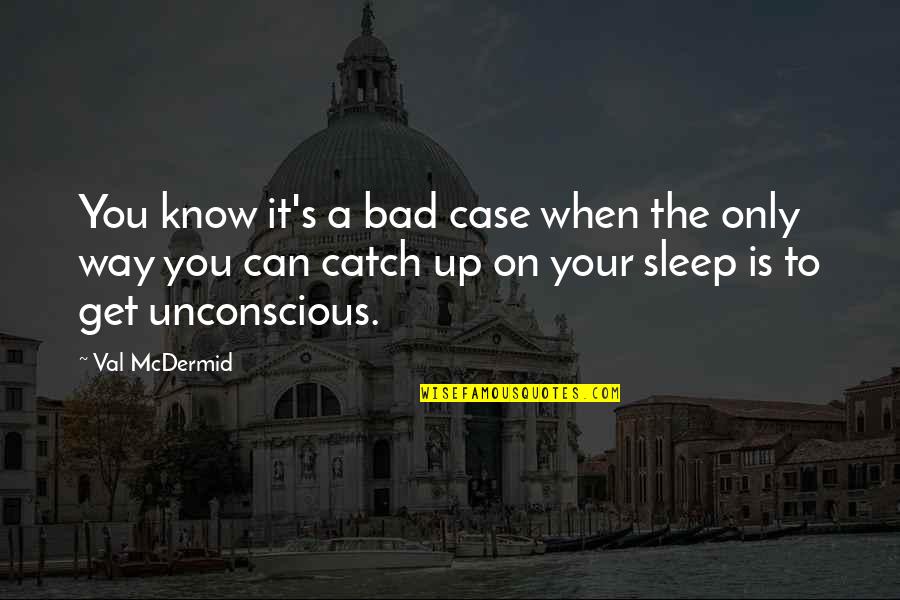 The Way You Sleep Quotes By Val McDermid: You know it's a bad case when the