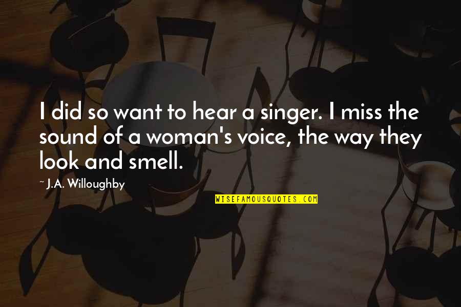 The Way You Smell Quotes By J.A. Willoughby: I did so want to hear a singer.