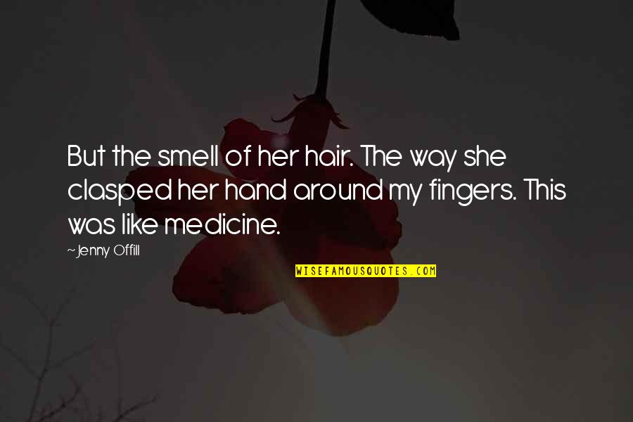 The Way You Smell Quotes By Jenny Offill: But the smell of her hair. The way