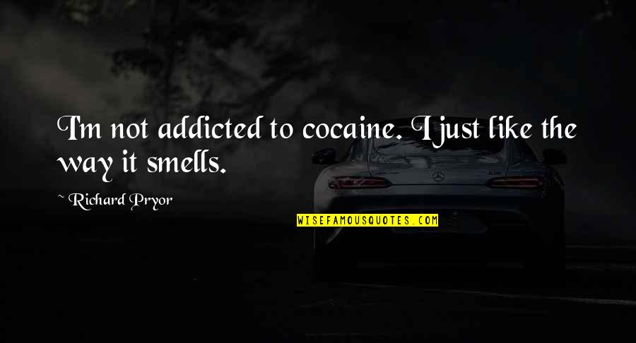 The Way You Smell Quotes By Richard Pryor: I'm not addicted to cocaine. I just like