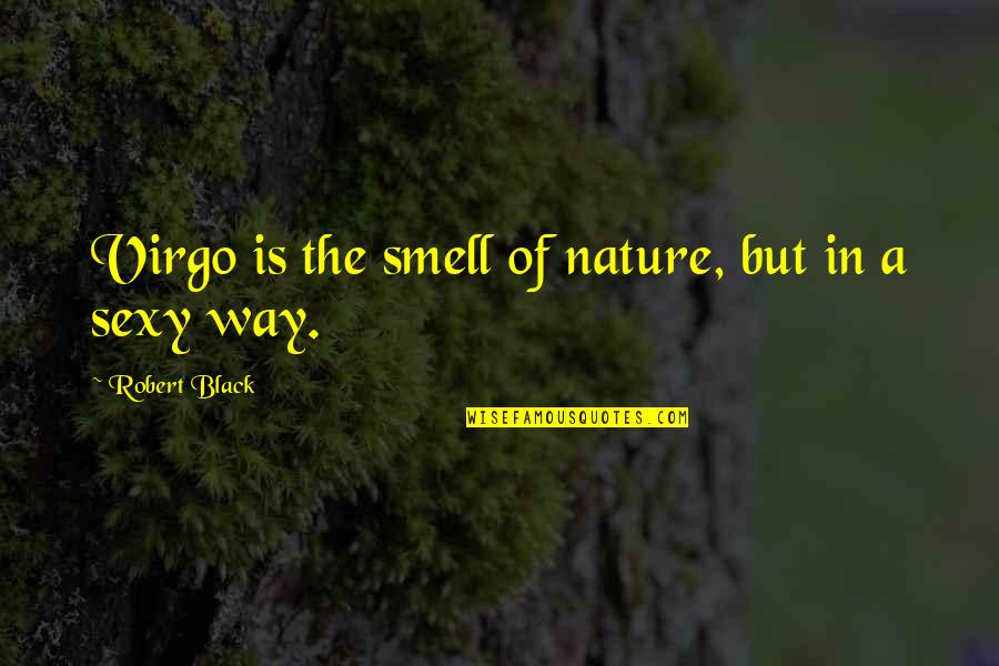The Way You Smell Quotes By Robert Black: Virgo is the smell of nature, but in