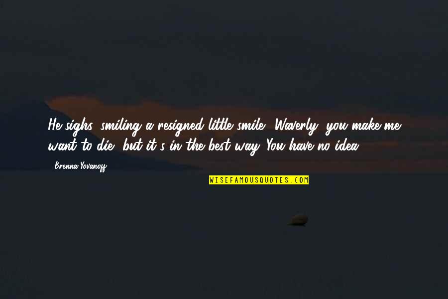 The Way You Smile At Me Quotes By Brenna Yovanoff: He sighs, smiling a resigned little smile. "Waverly,