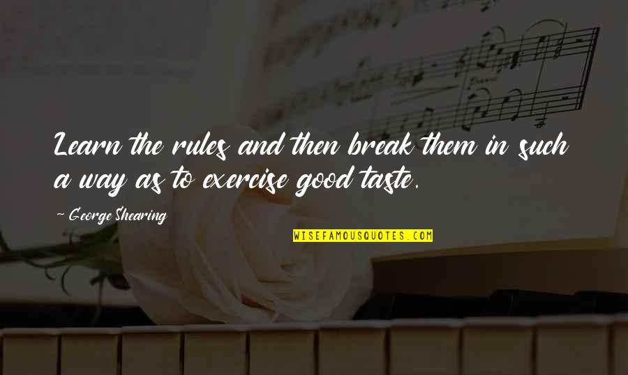 The Way You Taste Quotes By George Shearing: Learn the rules and then break them in