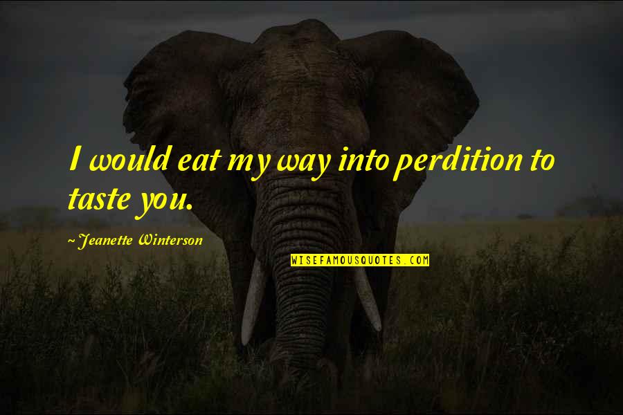 The Way You Taste Quotes By Jeanette Winterson: I would eat my way into perdition to