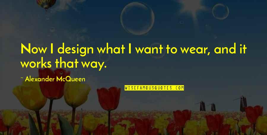 The Way You Touched Me Quotes By Alexander McQueen: Now I design what I want to wear,