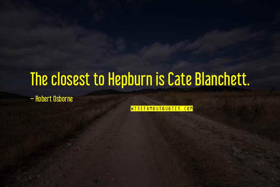 The Way You Treat Animals Quotes By Robert Osborne: The closest to Hepburn is Cate Blanchett. The Way You Treat Animals Quotes By Robert Osborne: The closest to Hepburn is Cate Blanchett.