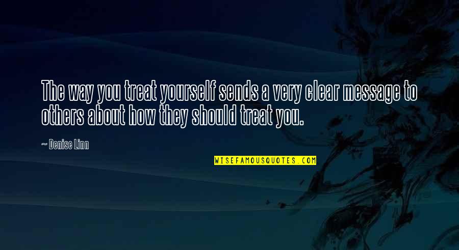 The Way You Treat Others Quotes By Denise Linn: The way you treat yourself sends a very The Way You Treat Others Quotes By Denise Linn: The way you treat yourself sends a very