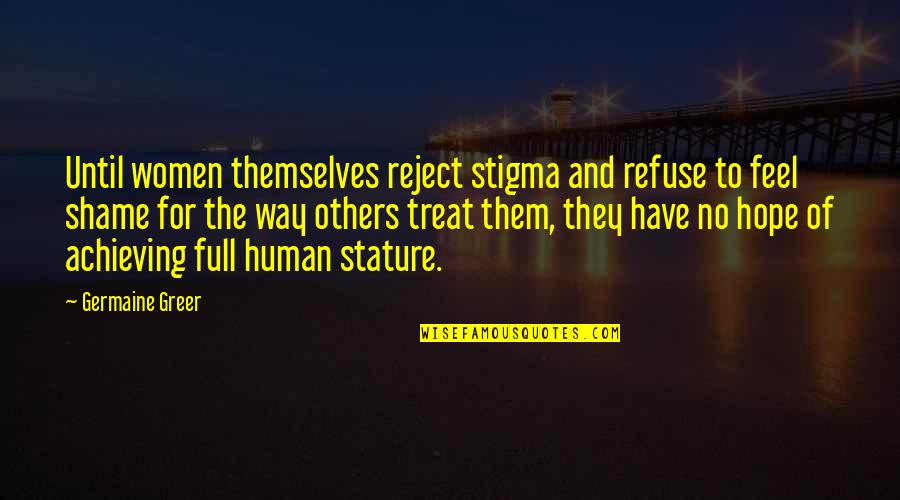 The Way You Treat Others Quotes By Germaine Greer: Until women themselves reject stigma and refuse to