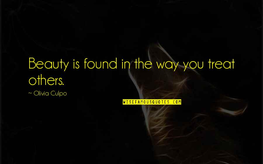 The Way You Treat Others Quotes By Olivia Culpo: Beauty is found in the way you treat The Way You Treat Others Quotes By Olivia Culpo: Beauty is found in the way you treat