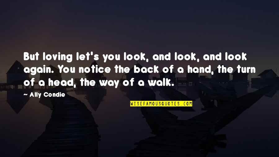 The Way You Walk Quotes By Ally Condie: But loving let's you look, and look, and