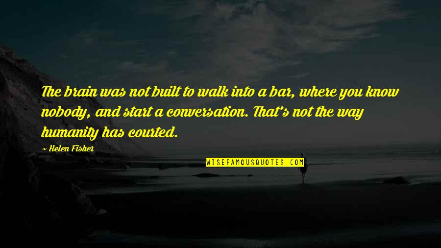 The Way You Walk Quotes By Helen Fisher: The brain was not built to walk into