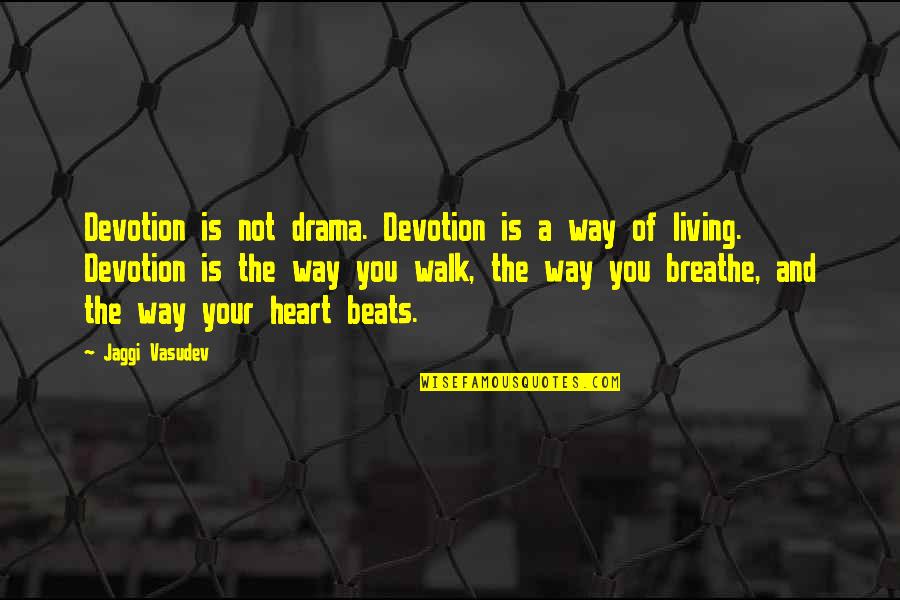 The Way You Walk Quotes By Jaggi Vasudev: Devotion is not drama. Devotion is a way