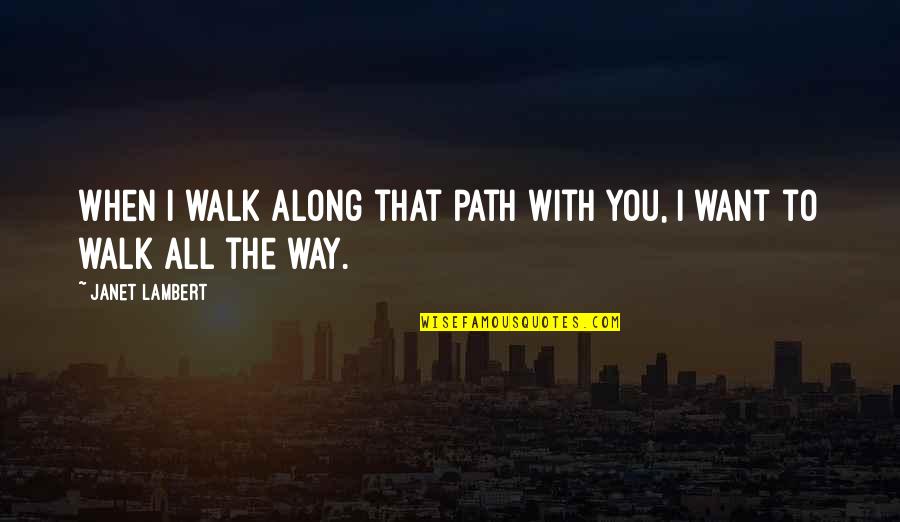 The Way You Walk Quotes By Janet Lambert: When I walk along that path with you,