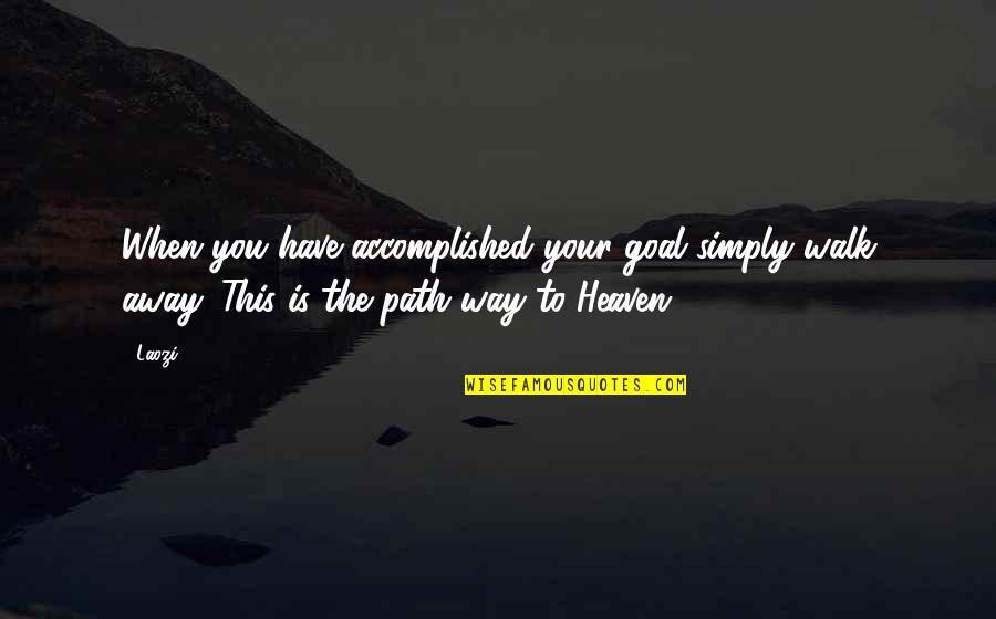 The Way You Walk Quotes By Laozi: When you have accomplished your goal simply walk