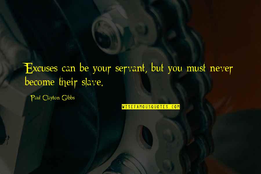 The Way Your Beauty Shines Quotes By Paul Clayton Gibbs: Excuses can be your servant, but you must The Way Your Beauty Shines Quotes By Paul Clayton Gibbs: Excuses can be your servant, but you must
