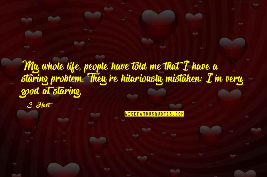 The Way Your Boyfriend Looks At You Quotes By S. Hart: My whole life, people have told me that The Way Your Boyfriend Looks At You Quotes By S. Hart: My whole life, people have told me that