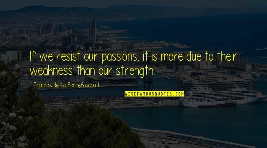 The Wayfinders Quotes By Francois De La Rochefoucauld: If we resist our passions, it is more