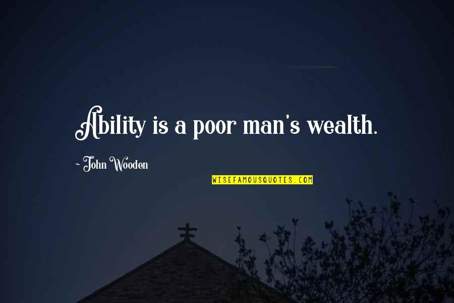 The Wayfinders Quotes By John Wooden: Ability is a poor man's wealth. The Wayfinders Quotes By John Wooden: Ability is a poor man's wealth.