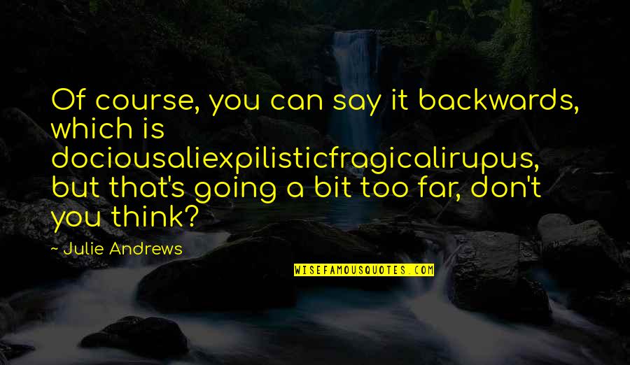 The Wayfinders Quotes By Julie Andrews: Of course, you can say it backwards, which The Wayfinders Quotes By Julie Andrews: Of course, you can say it backwards, which