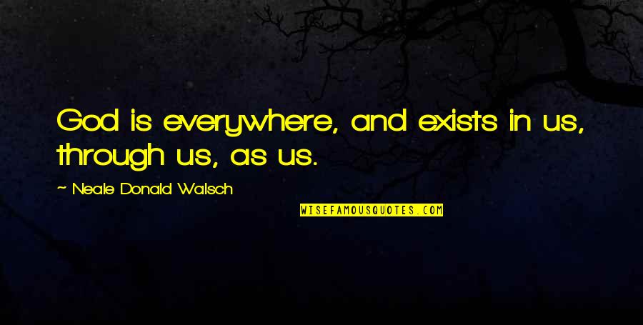 The Wayfinders Quotes By Neale Donald Walsch: God is everywhere, and exists in us, through The Wayfinders Quotes By Neale Donald Walsch: God is everywhere, and exists in us, through