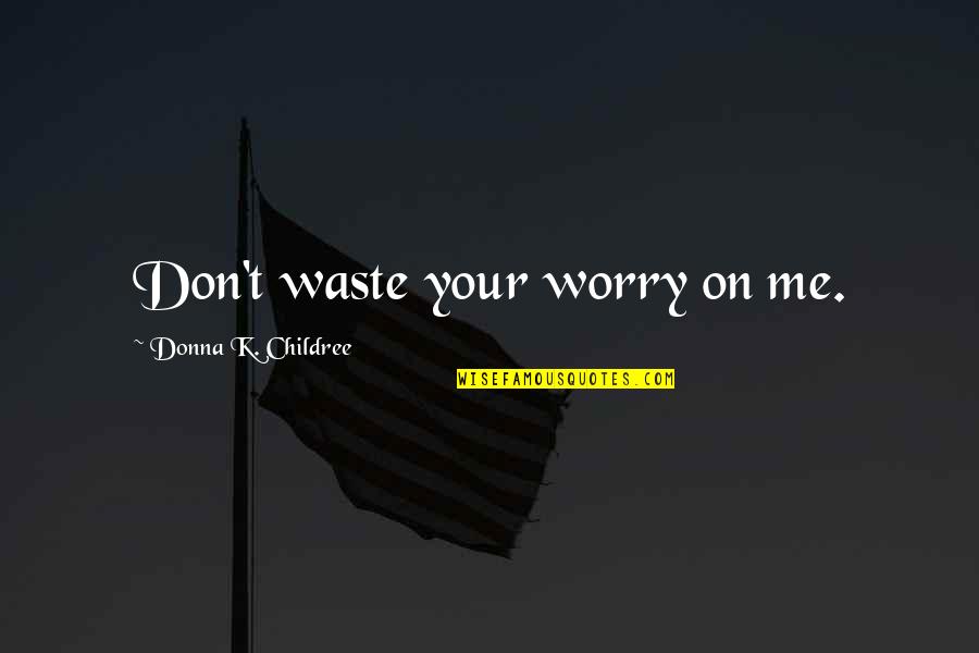 The Wayward Gifted Quotes By Donna K. Childree: Don't waste your worry on me.