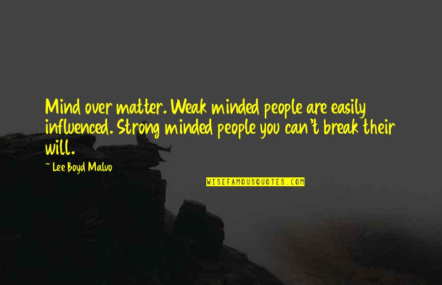 The Weak Minded Quotes By Lee Boyd Malvo: Mind over matter. Weak minded people are easily