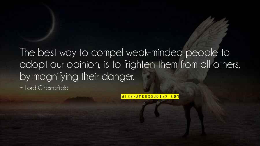 The Weak Minded Quotes By Lord Chesterfield: The best way to compel weak-minded people to