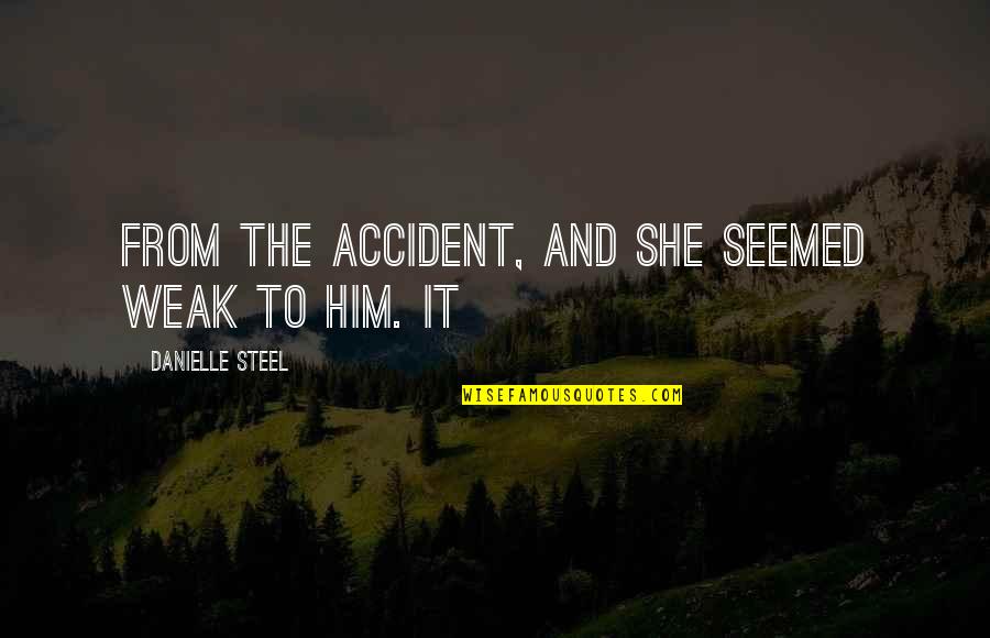 The Weak Quotes By Danielle Steel: From the accident, and she seemed weak to