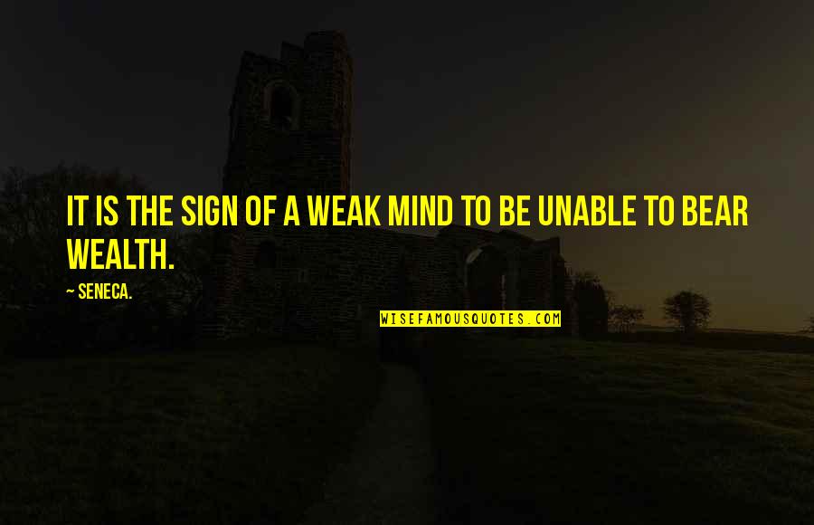 The Weak Quotes By Seneca.: It is the sign of a weak mind