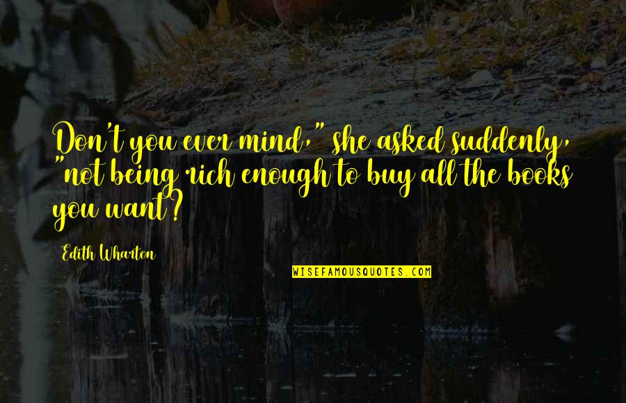 The Weaker Vessel Quotes By Edith Wharton: Don't you ever mind," she asked suddenly, "not