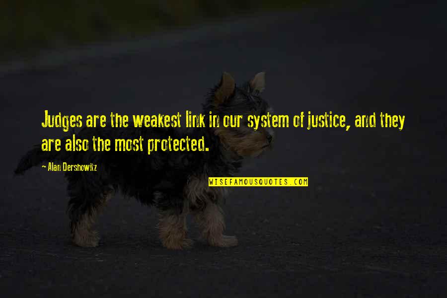 The Weakest Link Best Quotes By Alan Dershowitz: Judges are the weakest link in our system