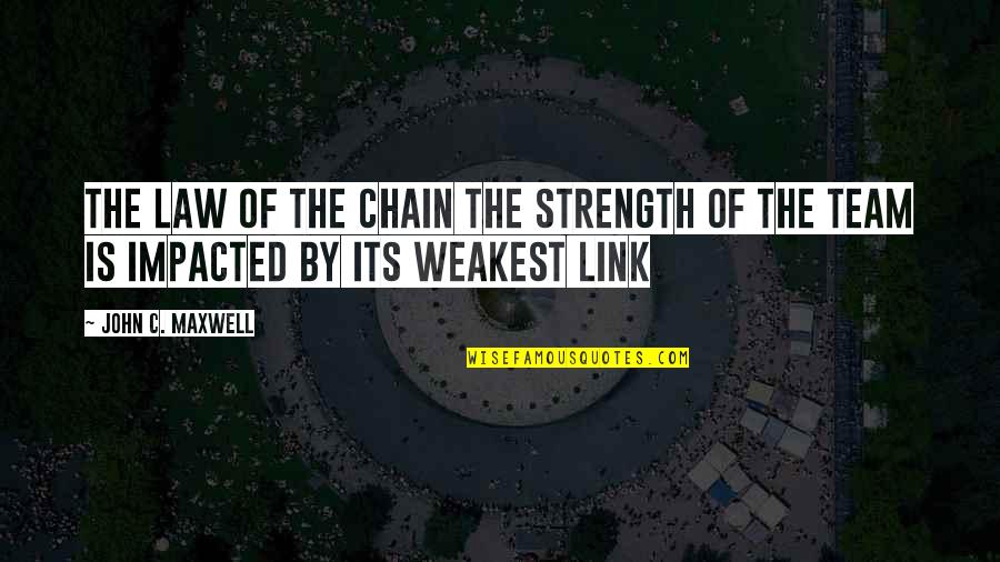 The Weakest Link Best Quotes By John C. Maxwell: THE LAW OF THE CHAIN The Strength of