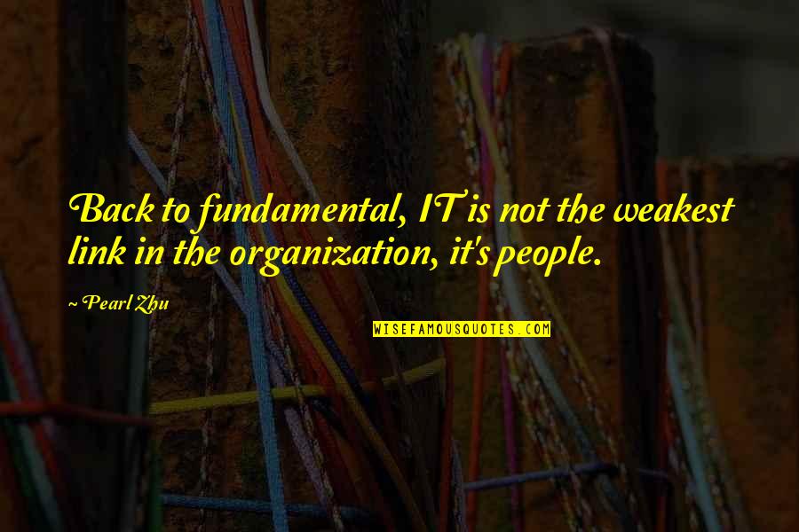 The Weakest Link Best Quotes By Pearl Zhu: Back to fundamental, IT is not the weakest