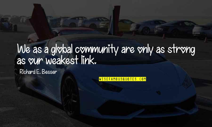 The Weakest Link Best Quotes By Richard E. Besser: We as a global community are only as