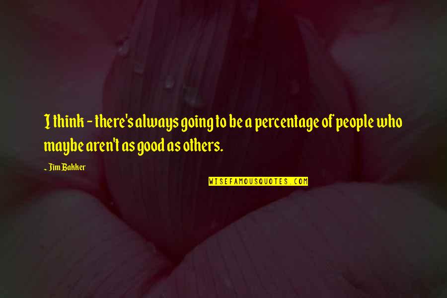 The Weakest Person Quotes By Jim Bakker: I think - there's always going to be The Weakest Person Quotes By Jim Bakker: I think - there's always going to be