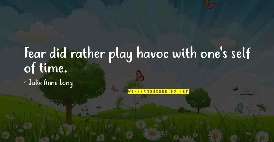 The Weapon Makers Quotes By Julie Anne Long: Fear did rather play havoc with one's self The Weapon Makers Quotes By Julie Anne Long: Fear did rather play havoc with one's self