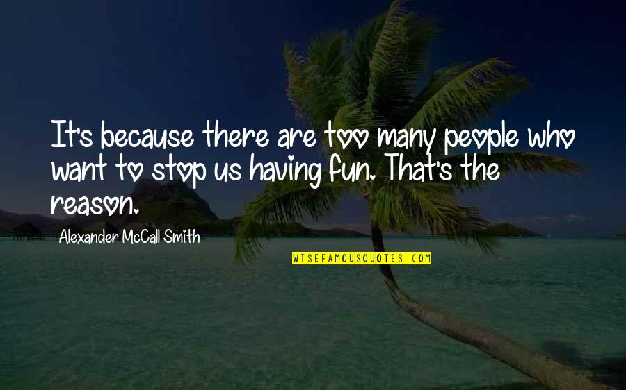 The Weather Is Perfect Quotes By Alexander McCall Smith: It's because there are too many people who