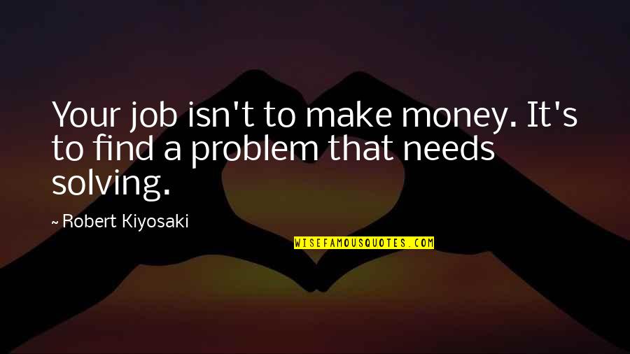 The Weather Is Perfect Quotes By Robert Kiyosaki: Your job isn't to make money. It's to