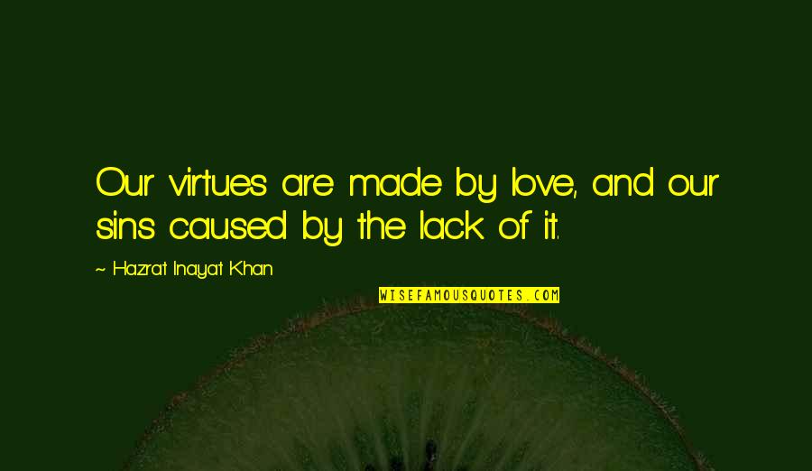 The Weather Makers Quotes By Hazrat Inayat Khan: Our virtues are made by love, and our The Weather Makers Quotes By Hazrat Inayat Khan: Our virtues are made by love, and our