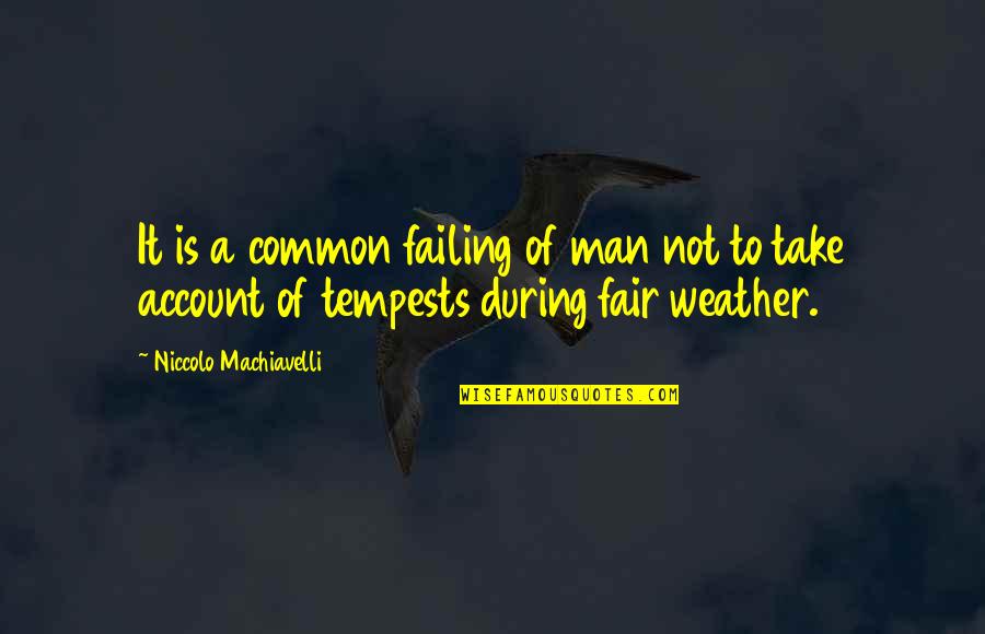 The Weather Man Quotes By Niccolo Machiavelli: It is a common failing of man not