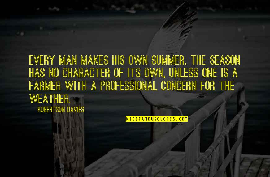 The Weather Man Quotes By Robertson Davies: Every man makes his own summer. The season