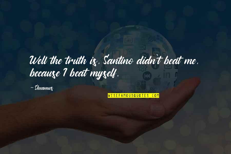 The Weather Man Quotes By Sheamus: Well the truth is, Santino didn't beat me,