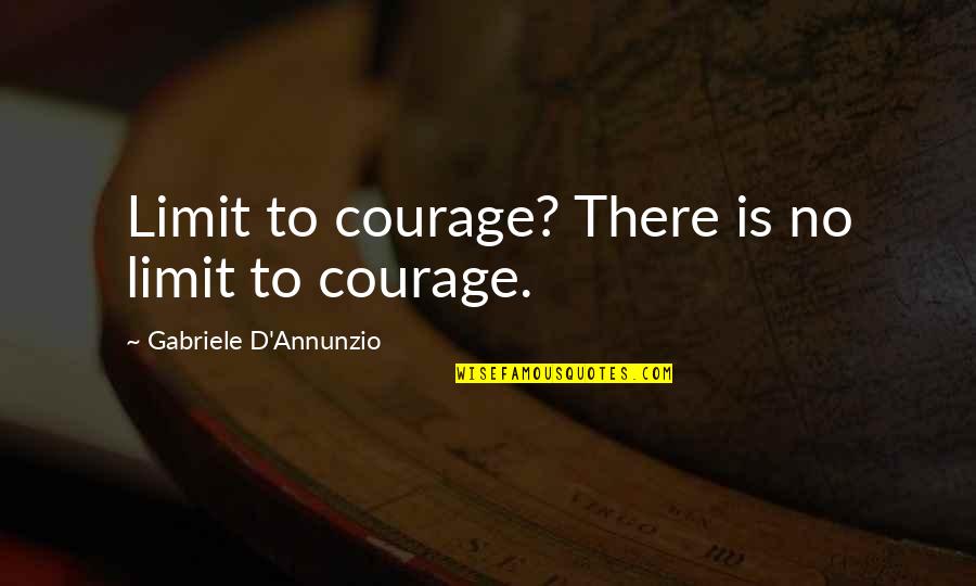 The Wedding At Cana Ccc Quotes By Gabriele D'Annunzio: Limit to courage? There is no limit to The Wedding At Cana Ccc Quotes By Gabriele D'Annunzio: Limit to courage? There is no limit to