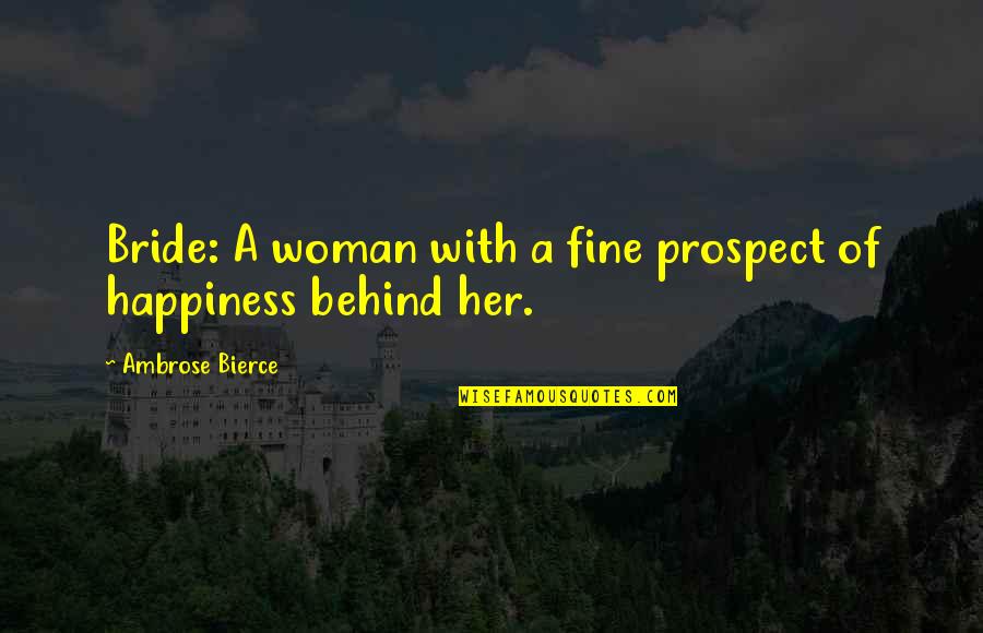 The Wedding Bride Quotes By Ambrose Bierce: Bride: A woman with a fine prospect of