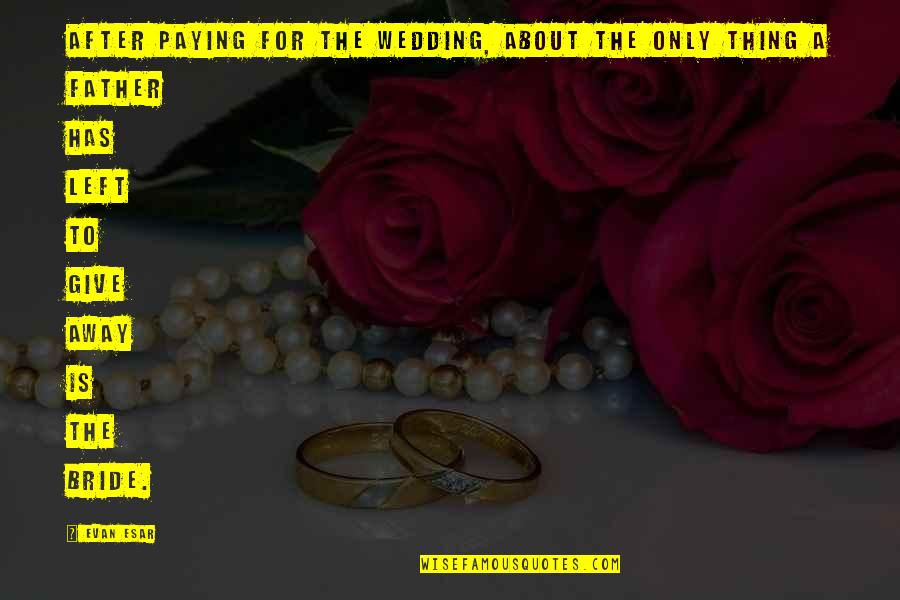 The Wedding Bride Quotes By Evan Esar: After paying for the wedding, about the only