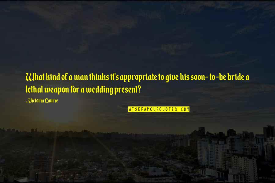 The Wedding Bride Quotes By Victoria Laurie: What kind of a man thinks it's appropriate