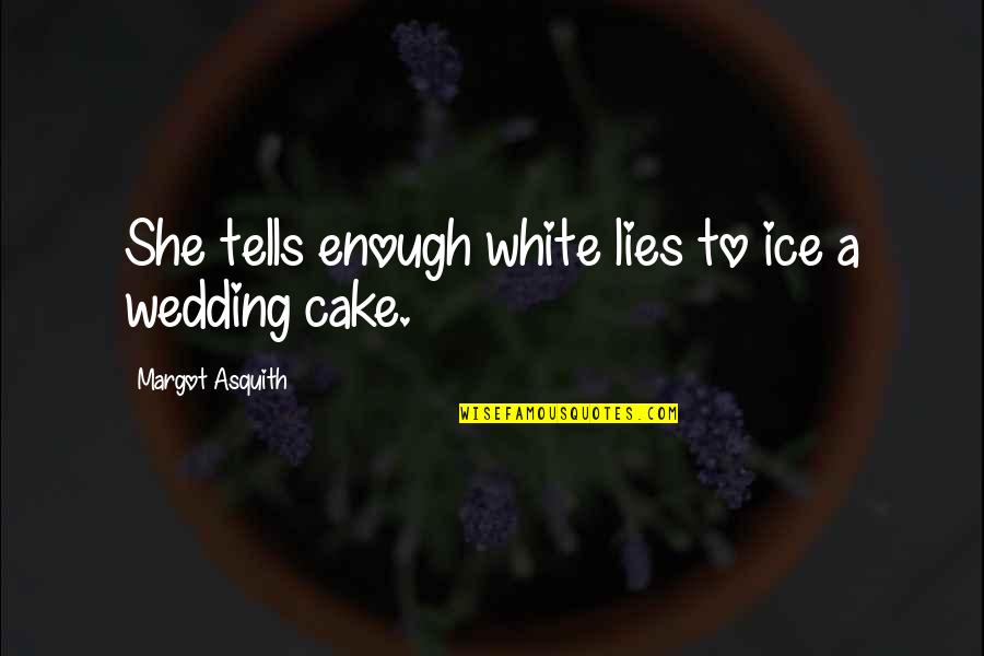The Wedding Cake Quotes By Margot Asquith: She tells enough white lies to ice a